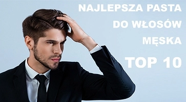 Najlepsza pasta do włosów męska - Zobacz TOP10!